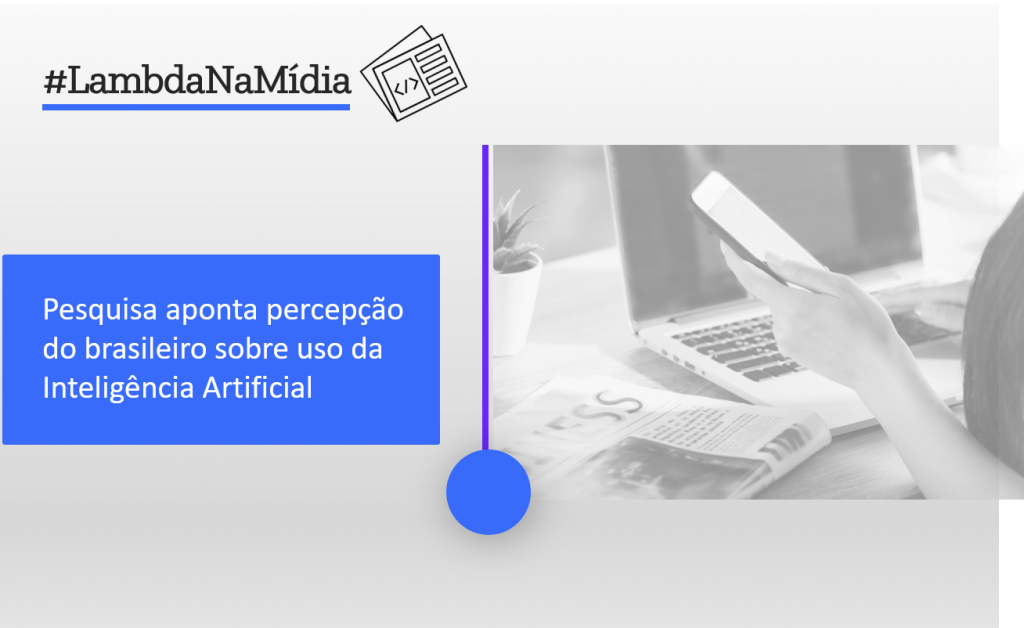 Pesquisa aponta percepção do brasileiro sobre uso da Inteligência Artificial