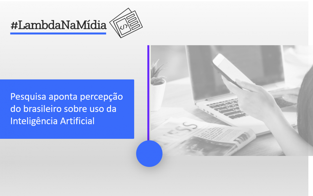 Pesquisa aponta percepção do brasileiro sobre uso da Inteligência Artificial