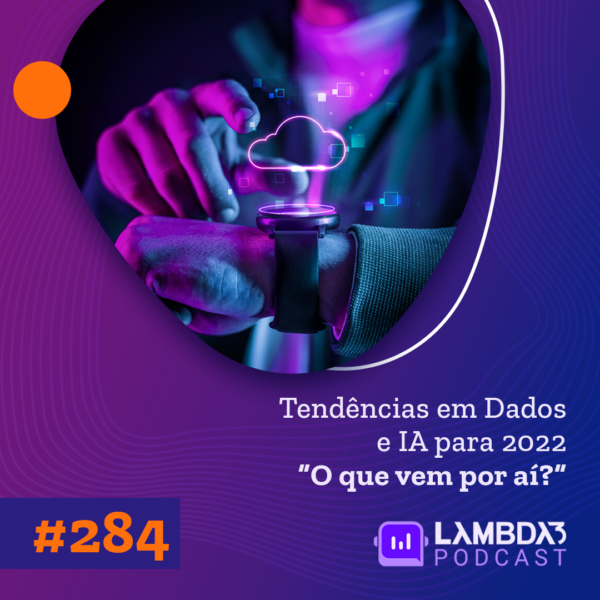 Lambda3 Podcast 284 – Tendências em Dados e IA para 2022 – O que vem por aí?