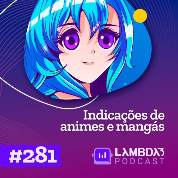 Lambda3 Podcast 281 – Indicações de animes e mangás