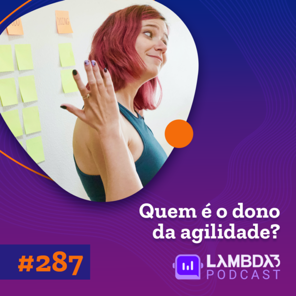 Lambda3 Podcast 287 – Quem é o dono da Agilidade?