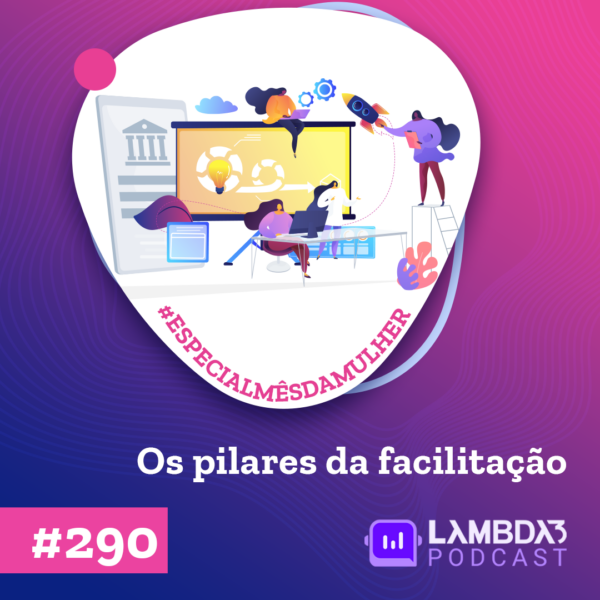 Lambda3 Podcast 290 – Os Pilares da Facilitação