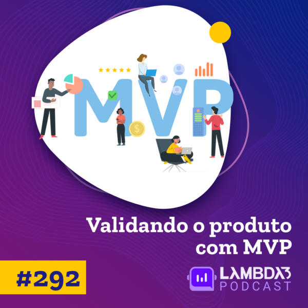Lambda3 Podcast 292 – Validando o produto com MVP