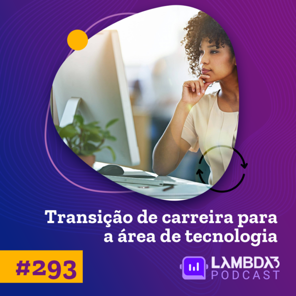 Lambda3 Podcast 293 – Transição de carreira para a área de tecnologia