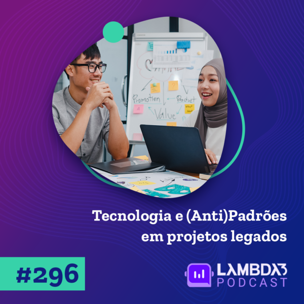 Lambda3 Podcast 296 – Tecnologia e (Anti)Padrões em projetos legados