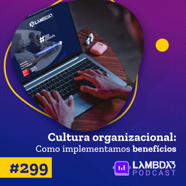 Lambda3 Podcast 299 – Cultura Organizacional – Como implementamos benefícios