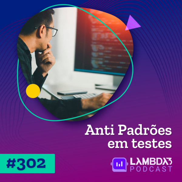 Lambda3 Podcast 302 – Anti Padrões em testes