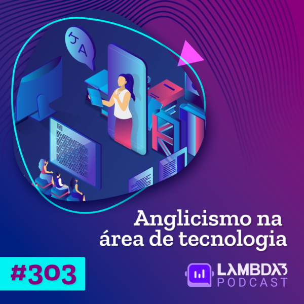 Lambda3 Podcast 303 – Anglicismo na área de Tecnologia
