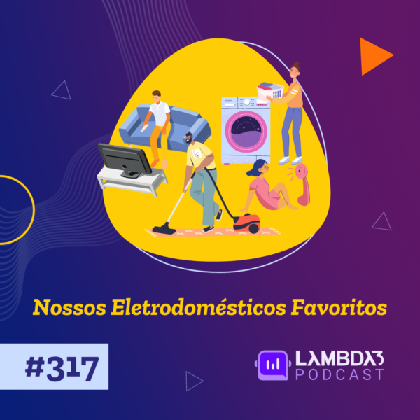 Lambda3 Podcast 317 – Nossos Eletrodomésticos Favoritos