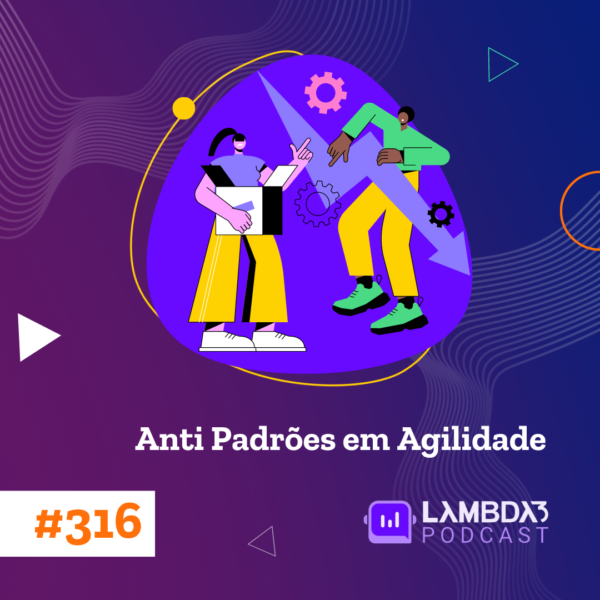 Lambda3 Podcast 316 – Anti Padrões em Agilidade