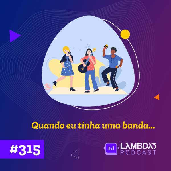 Lambda3 Podcast 315 – Quando eu tinha uma banda…