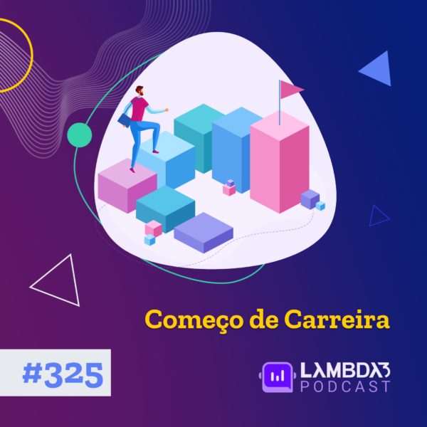 Lambda3 Podcast 325 – Começo de Carreira