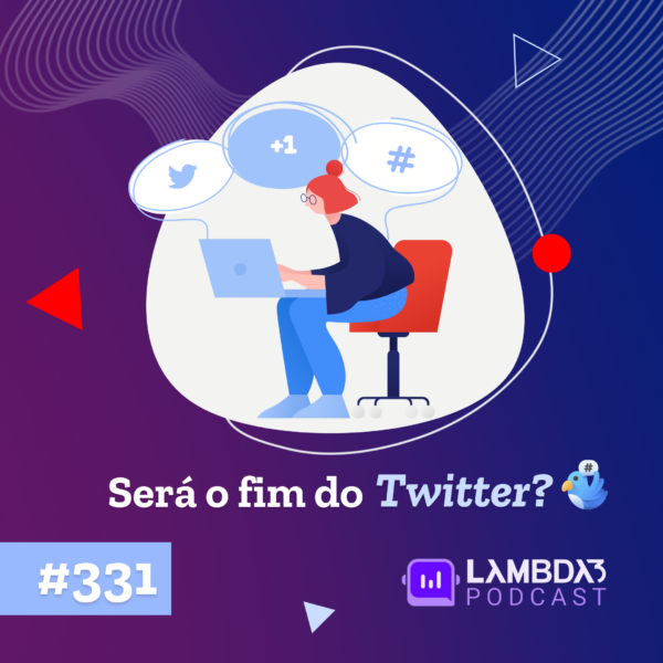 Lambda3 Podcast 331 – Será o fim do Twitter?