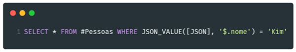 Imagem com uma única instrução “SELECT” na tabela pessoas e filtrando o nome “KIM” com a função JSON_VALUE. SELECT * FROM #Pessoas WHERE JSON_VALUE(JSON, ‘$.nome’) = ‘Kim’