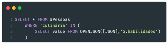 Imagem com uma instrução SQL filtrando as pessoas que possuem a habilidade de culinária. SELECT * FROM #Pessoas WHERE 'culinária' IN (SELECT value FROM OPENJSON([JSON], '$.habilidades'))