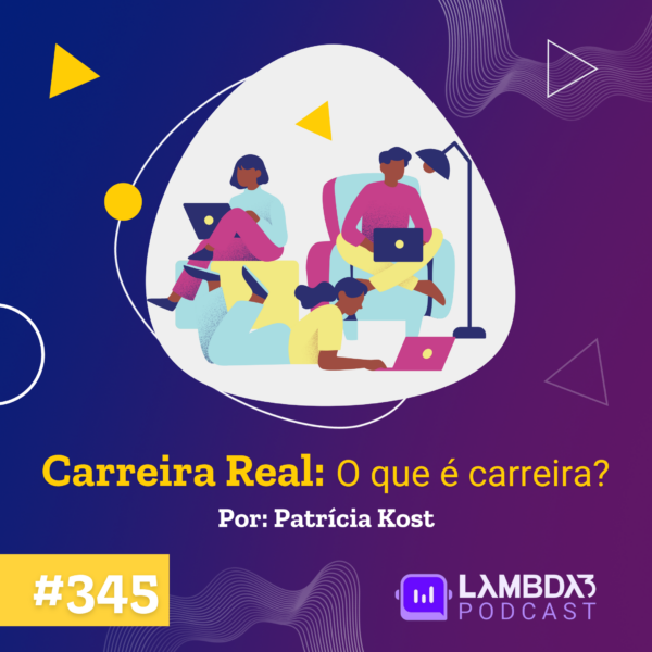 Lambda3 Podcast 345 – Carreira Real: O que é Carreira?