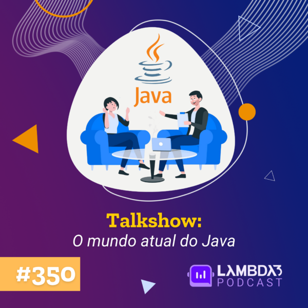 Lambda3 Podcast 350 – Talkshow: o mundo atual do Java