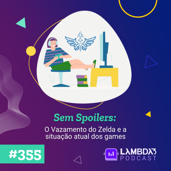 Lambda3 Podcast 355 – Sem Spoilers: O vazamento de Zelda e a situação atual dos games