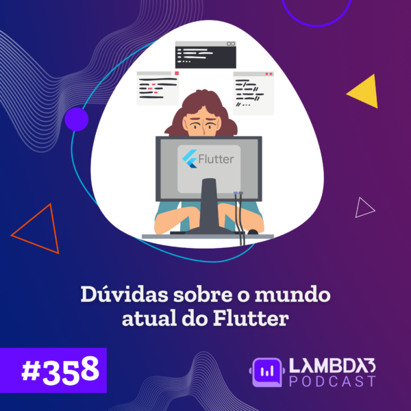 Lambda3 Podcast 358 – Dúvidas sobre o mundo atual do Flutter