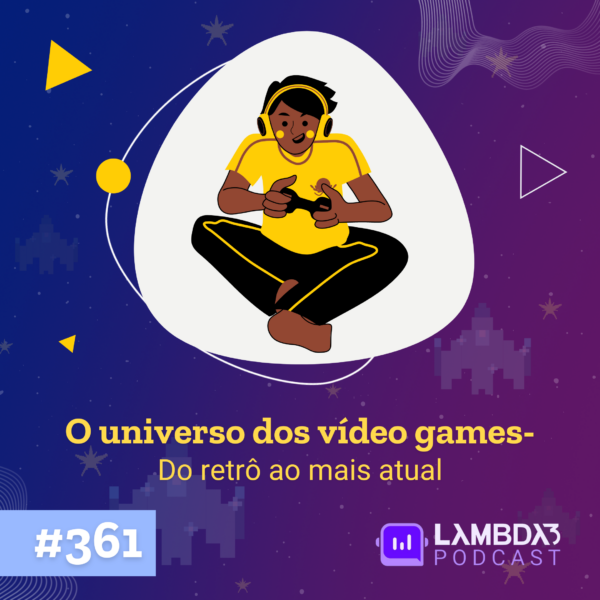 Lambda3 Podcast 361 – O universo dos vídeo games – Do retrô ao mais atual