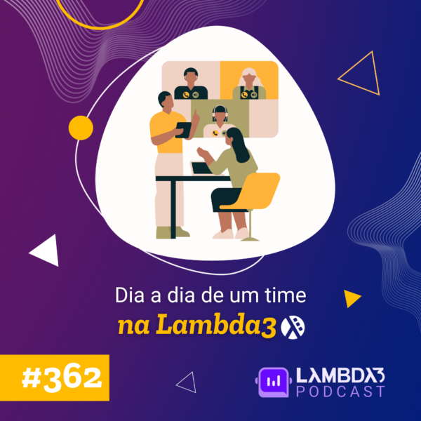 Lambda3 Podcast 362 – Dia a dia de um time na Lambda3