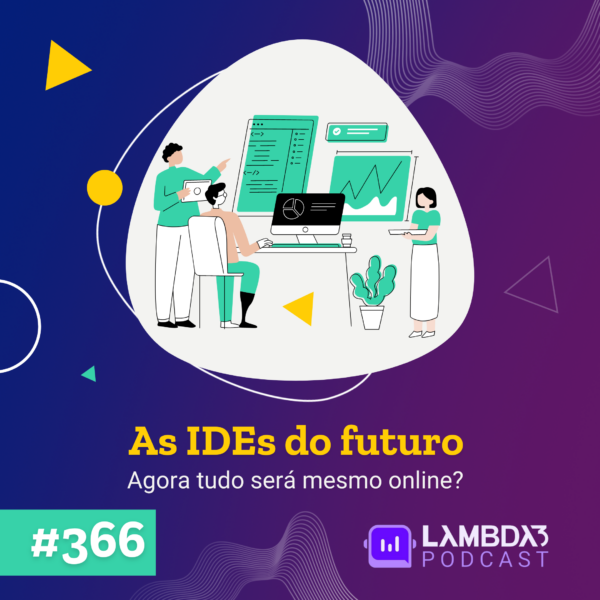 Lambda3 Podcast 366 – As IDEs do futuro. Agora tudo será mesmo online?