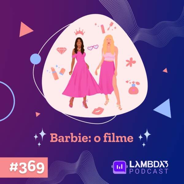 Lambda3 Podcast 369 – Barbie: O filme