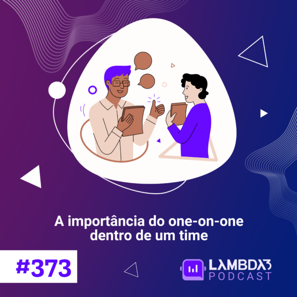 Lambda3 Podcast 373 – A importância do one-on-one dentro de um time