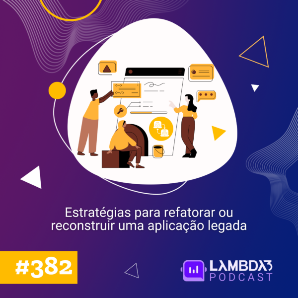 Lambda3 Podcast 382 – Estratégias para refatorar ou reconstruir uma aplicação legada