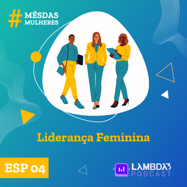 Lambda3 Podcast ESP 04 – Liderança Feminina