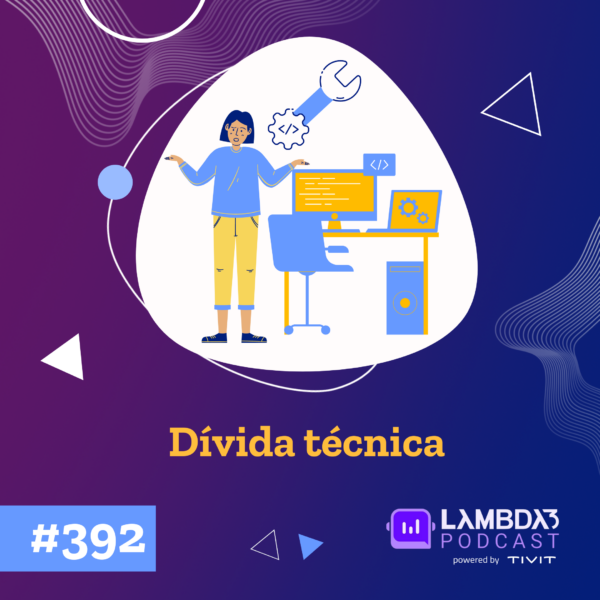 Lambda3 Podcast 392 – Dívida Técnica